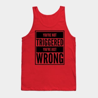 You're Not Triggered, You're Just Wrong Tank Top